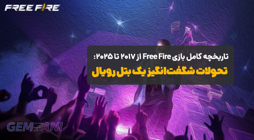 تاریخچه کامل بازی Free Fire از ۲۰۱۷ تا ۲۰۲۵: تحولات شگفت‌انگیز یک بتل رویال
